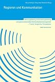 Regieren und Kommunikation. Meinungsbildung, Entscheidungsfindung und gouvernementales Kommunikationsmanagement - Trends, Vergleiche, Perspektiven