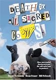 Death to All Sacred Cows: How Successful Business People Put the Old Rules Out to Pasture