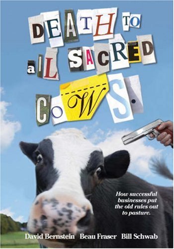 Death to All Sacred Cows: How Successful Business People Put the Old Rules Out to Pasture