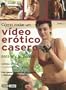 Como Rodar un Video Erotico Casero: Para Ti y Tu Pareja: Una Nueva Manera de Enriquecer y Disfrutar la Vida Sexual (Spanish Edition)