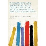 The Greek and Latin Inscriptions on the Obelisk-Crab in the Metropolitan Museum, New York, a Monographby Augustus C. Merriam