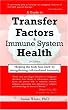 A Guide to Transfer Factors and Immune System Health: 2nd edition, Helping the body heal itself by strengthening cell-mediated immunity