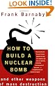 How to Build a Nuclear Bomb: And Other Weapons of Mass Destruction