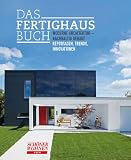 DAS FERTIGHAUSBUCH: Moderne Architektur - Nachhaltig gebaut - Reportagen, Trends, Innovationen - 