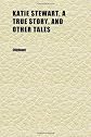 Katie Stewart, a True Story, and Other Tales