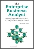 The Enterprise Business Analyst: Developing Creative Solutions to Complex Business Problems