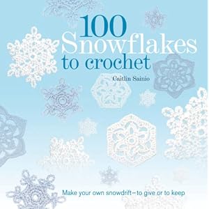 100 Snowflakes to Crochet: Make Your Own Snowdrift---to Give or to Keep (150 Trims/Embellishments)