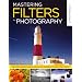 Mastering Filters for Photography: The Complete Guide to Digital and Optical Techniques for High-Impact Photos