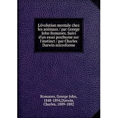 L'évolution mentale chez les animaux / par George John Romanes. Suivi d'un essai posthume sur l'instinct / par Charles Darwin microforme