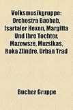 Volksmusikgruppe: Orchestra Baobab, Isartaler Hexen, Margitta Und Ihre T Chter, Mazowsze, Muzsik S, Roka Lindre, Urban Trad-