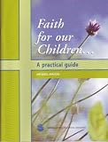 Faith For Our Children...A Practical Guide