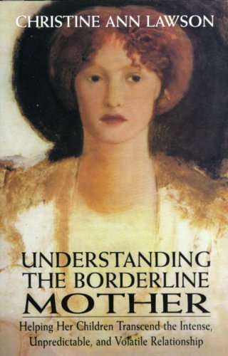 Understanding the Borderline Mother: Helping Her Children Transcend the Intense, Unpredictable, and Volatile Relationship by Christine Ann Lawson [28 July 2002]
