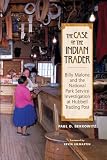 The Case of the Indian Trader: Billy Malone and the National Park Service Investigation at Hubbell Trading Post
