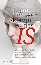Ich war Sklavin des IS: Wie ich von Dschihadisten entf&uuml;hrt wurde und den Albtraum meiner Gefangenschaft &uuml;berlebte