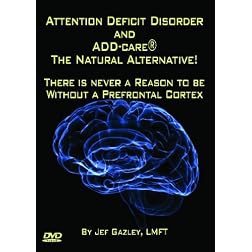 Attention Deficit Disorder and ADD-care(R) The Natural Alternative! There is Never a Reason to be Without a Prefrontal Cortex