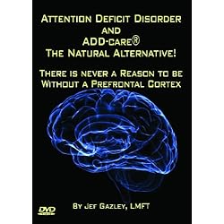 Attention Deficit Disorder and ADD-care(R) The Natural Alternative! There is Never a Reason to be Without a Prefrontal Cortex