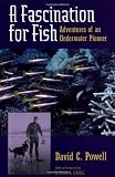 A Fascination for Fish: Adventures of an Underwater Pioneer (Uc Press/Monterey Bay Aquarium Series in Marine Conservation)