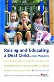 Raising and Educating a Deaf Child: A Comprehensive Guide to the Choices, Controversies, and Decisions Faced by Parents and Educators