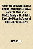 Japanese Physicians: Paul Nobuo Tatsuguchi, Hideyo Noguchi, Mori Gai, Mieko Kamiya, Shir Ishii, Kensuke Mitsuda, Takashi Nagai, Hiromi Shin-