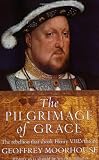 The Pilgrimage of Grace: The Rebellion that Shook King Henry VIII's Throne