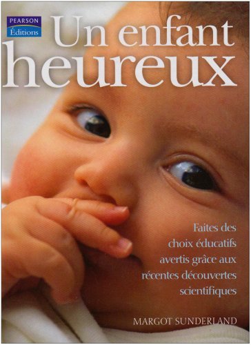 Un enfant heureux : Faites des choix éducatifs avertis grâce aux récentes découvertes scientifiques
