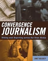Convergence Journalism: Writing and Reporting Across the News Media