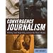 Convergence Journalism: Writing and Reporting across the News Media