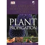 American Horticultural Society Plant Propagation: The Fully Illustrated Plant-by-Plant Manual of Practical Techniques