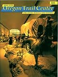 National Historic Oregon Trail Center: The Story Behind the Scenery