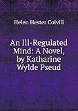 An Ill-Regulated Mind: A Novel, by Katharine Wylde Pseud.