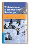 Auf winterlichen Wegen zu weißen Gipfeln: 18 Wandertouren in den Münchner Hausbergen