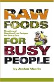 Raw Foods for Busy People: Simple and Machine Free Recipes for Every Day
