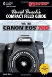 David Busch's Compact Field Guide for the Canon EOS 70D