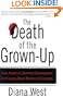 The Death of the Grown-Up: How America's Arrested Development Is Bringing Down Western Civilization