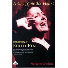 A Cry from the Heart: The Biography of Edith Piaf