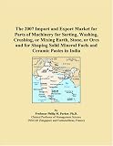 The 2007 Import and Export Market for Parts of Machinery for Sorting, Washing, Crushing, or Mixing Earth, Stone, or Ores and for Shaping Solid Mineral Fuels and Ceramic Pastes in India