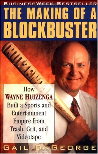 Image of: The Making of a Blockbuster: How Wayne Huizenga Built a Sports and Entertainment Empire from Trash, Grit, and Videotape