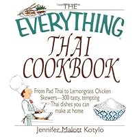 The Everything Thai Cookbook: From Pad Thai to Lemongrass Chicken Skewers--300 Tasty, Tempting Thai Dishes You Can Make at Home (Everything Series)