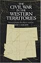 The Civil War in the Western Territories: Arizona, Colorado, New Mexico and Utah
