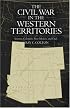 The Civil War in the Western Territories: Arizona, Colorado, New Mexico and Utah