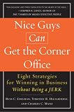 Nice Guys Can Get the Corner Office: Eight Strategies for Winning in Business Without Being a Jerk