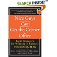 Nice Guys Can Get the Corner Office: Eight Strategies for Winning in Business Without Being a Jerk