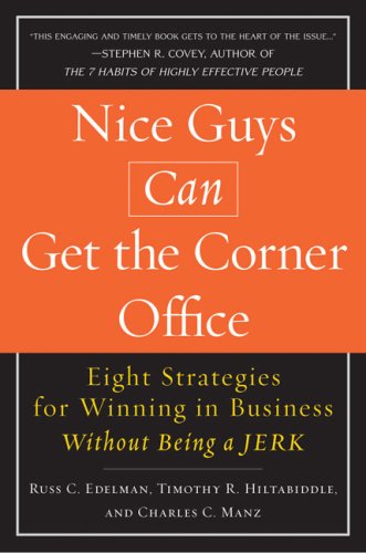 Nice Guys Can Get the Corner Office: Eight Strategies for Winning in Business Without Being a Jerk