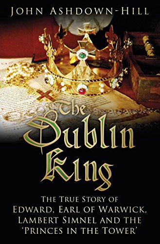 The Dublin King: The True Story of Lambert Simnel and the Princes in the Tower
