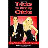 Tricks to Pick Up Chicks: Magic Tricks, Lines, Bets, Scams and Psychology