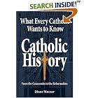 Click here to buy What Every Catholic Wants to Know: Catholic History: From the Catacombs to the Reformation by Diane Moczar.