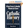 What Every Catholic Wants to Know: Catholic History: From the Catacombs to the Reformation