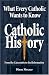 What Every Catholic Wants to Know: Catholic History: From the Catacombs to the Reformation