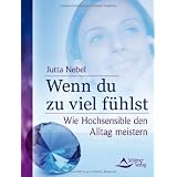 Wenn du zu viel f�hlst: Wie Hochsensible den Alltag meisternvon "Jutta Nebel"