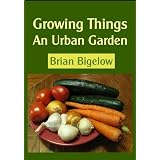 Growing Things-An Urban Garden ~ Brian Bigelow